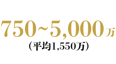 750~5,000万（平均1,550万）